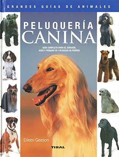 Peluquería canina. Guía completa para el cuidado, aseo y peinado de 170 razas de perros (Spanish Edition)
