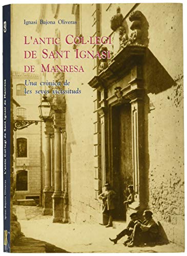 L'antic Col·legi de Sant Ignasi de Manresa: Una crònica de les seves vicissituds (Monogràfics) (Catalan Edition)