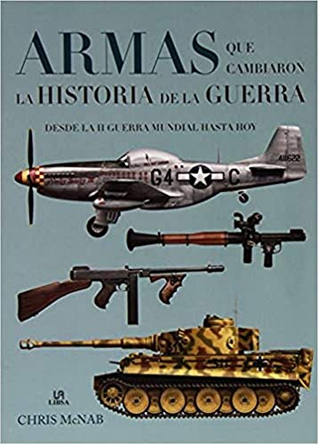 Armas que Cambiaron la Historia de la Guerra: Desde la II Guerra Mundial hasta Hoy (Maquina Militar) (Spanish Edition)