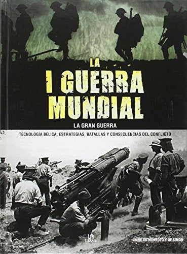 La I Guerra Mundial. La Gran Guerra: Tecnología Bélica, Estrategias, Batallas y Consecuencias del Conflicto (Tácticas, Batallas e Historia Militar) (Spanish Edition)