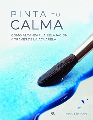 Pinta Tu Calma: Cómo Alcanzar La Relajación a Través de la Acuarela (Manualidades) (Spanish Edition)