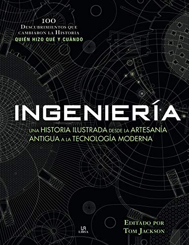 Ingeniería: Una Historia Ilustrada desde la Artesanía Antigua a la Tecnología Moderna (Spanish Edition)