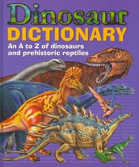 Dinosaur Dictionary: An A to Z of dinosaurs and prehistoric reptiles